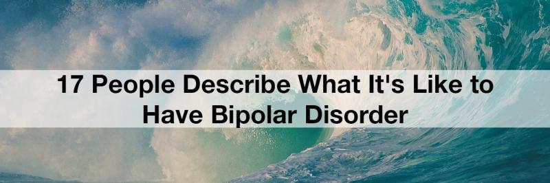 17 People Describe What It's Like to Have Bipolar Disorder